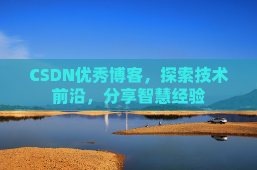 CSDN优秀博客,探索技术前沿,分享智慧经验